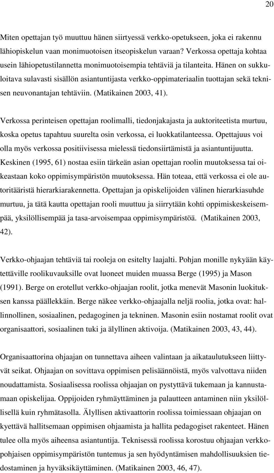 Hänen on sukkuloitava sulavasti sisällön asiantuntijasta verkko-oppimateriaalin tuottajan sekä teknisen neuvonantajan tehtäviin. (Matikainen 2003, 41).