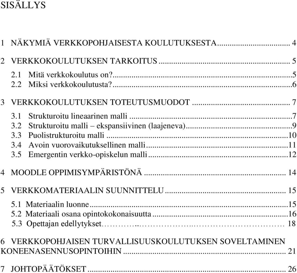 4 Avoin vuorovaikutuksellinen malli...11 3.5 Emergentin verkko-opiskelun malli...12 4 MOODLE OPPIMISYMPÄRISTÖNÄ... 14 5 VERKKOMATERIAALIN SUUNNITTELU... 15 5.