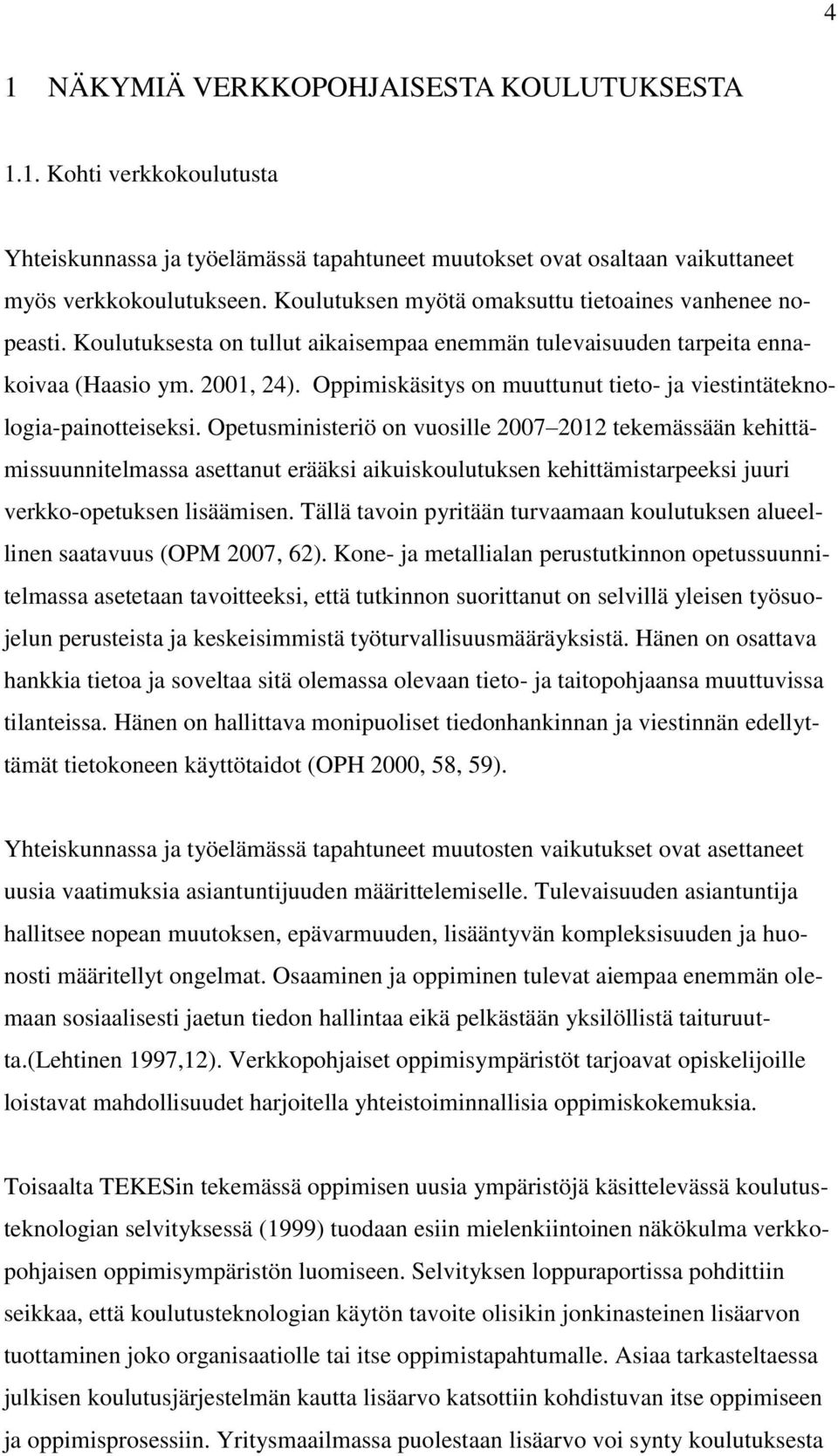 Oppimiskäsitys on muuttunut tieto- ja viestintäteknologia-painotteiseksi.