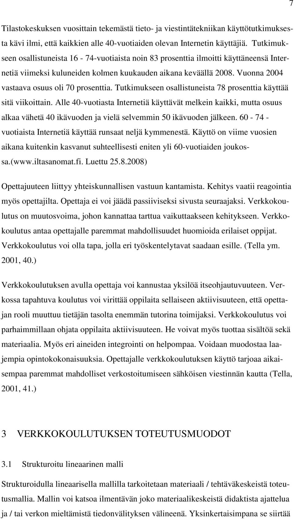 Vuonna 2004 vastaava osuus oli 70 prosenttia. Tutkimukseen osallistuneista 78 prosenttia käyttää sitä viikoittain.