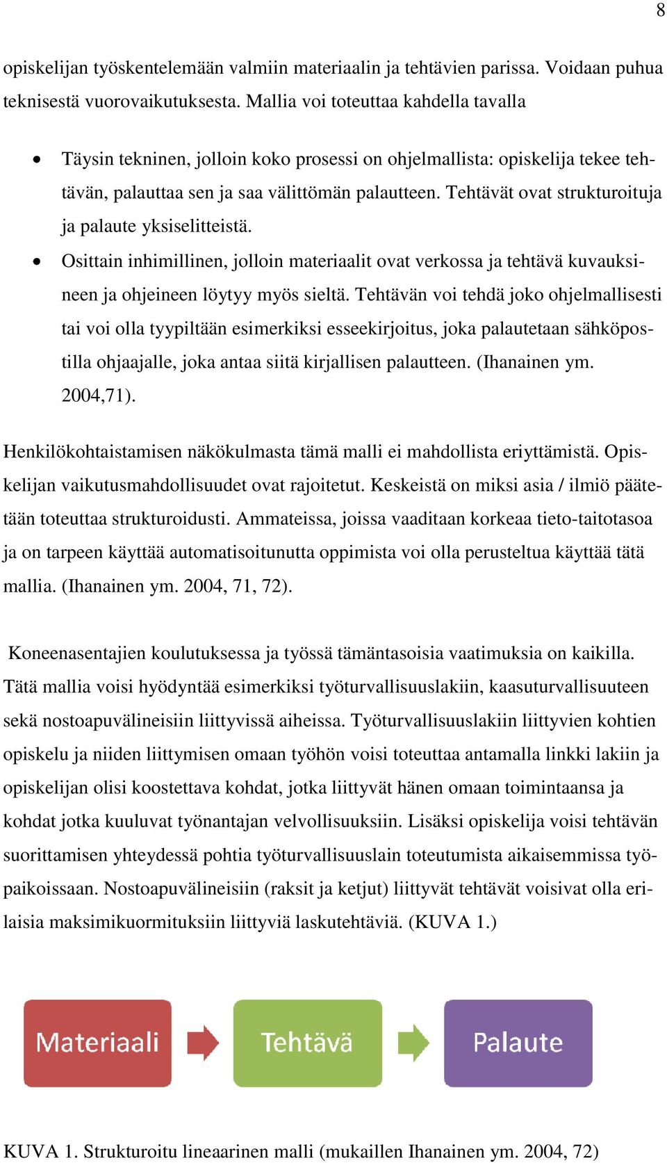 Tehtävät ovat strukturoituja ja palaute yksiselitteistä. Osittain inhimillinen, jolloin materiaalit ovat verkossa ja tehtävä kuvauksineen ja ohjeineen löytyy myös sieltä.