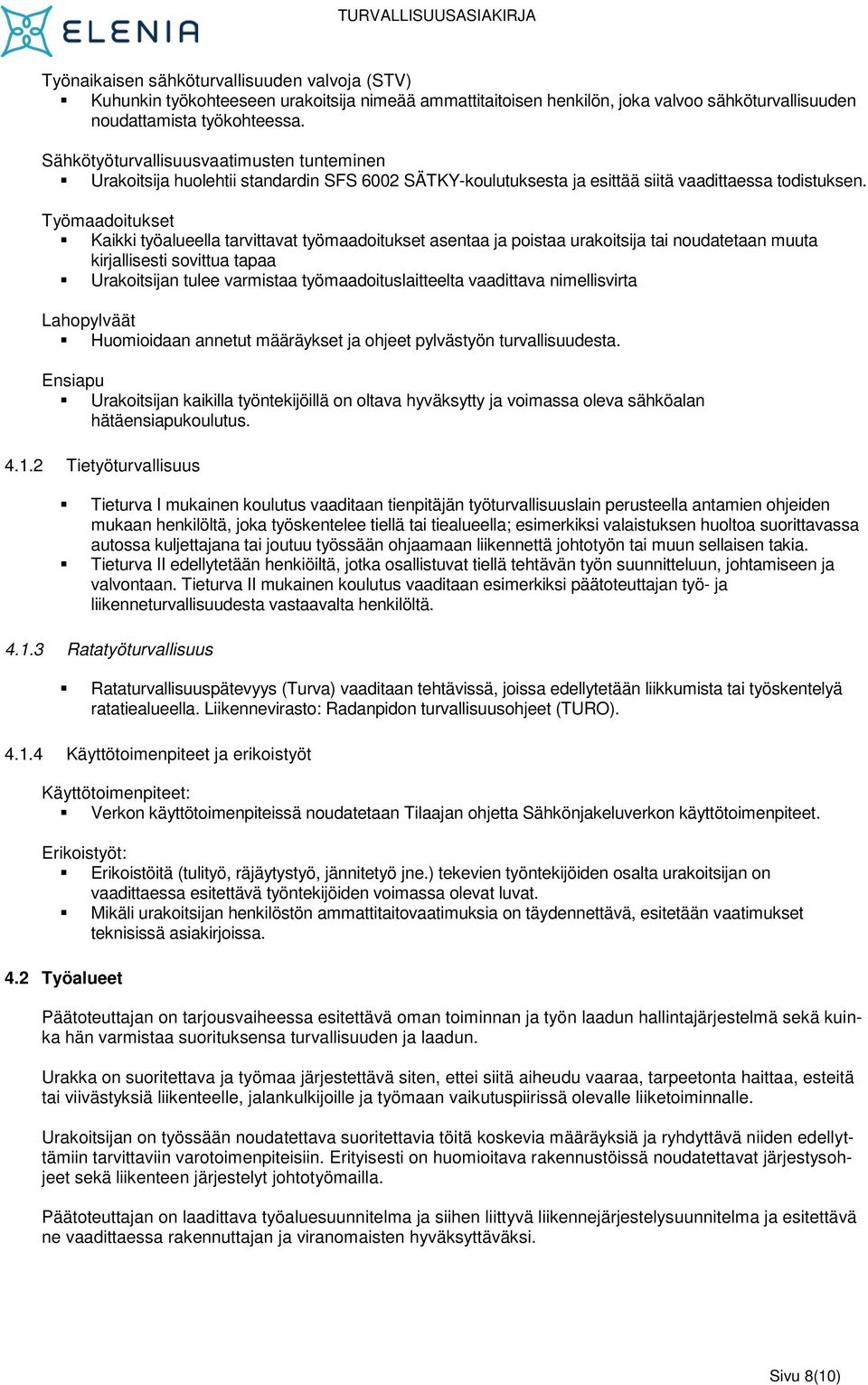 Työmaadoitukset Kaikki työalueella tarvittavat työmaadoitukset asentaa ja poistaa urakoitsija tai noudatetaan muuta kirjallisesti sovittua tapaa Urakoitsijan tulee varmistaa työmaadoituslaitteelta