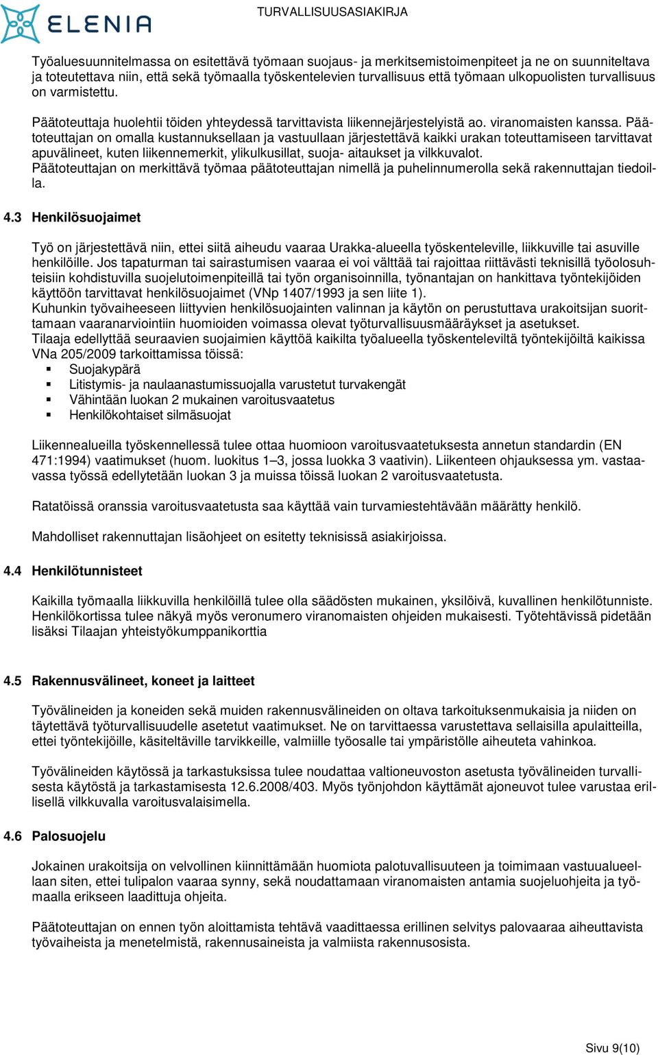 Päätoteuttajan on omalla kustannuksellaan ja vastuullaan järjestettävä kaikki urakan toteuttamiseen tarvittavat apuvälineet, kuten liikennemerkit, ylikulkusillat, suoja- aitaukset ja vilkkuvalot.