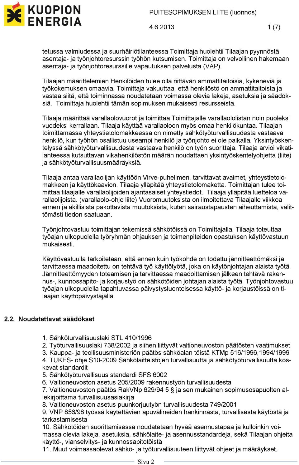Tilaajan määrittelemien Henkilöiden tulee olla riittävän ammattitaitoisia, kykeneviä ja työkokemuksen omaavia.