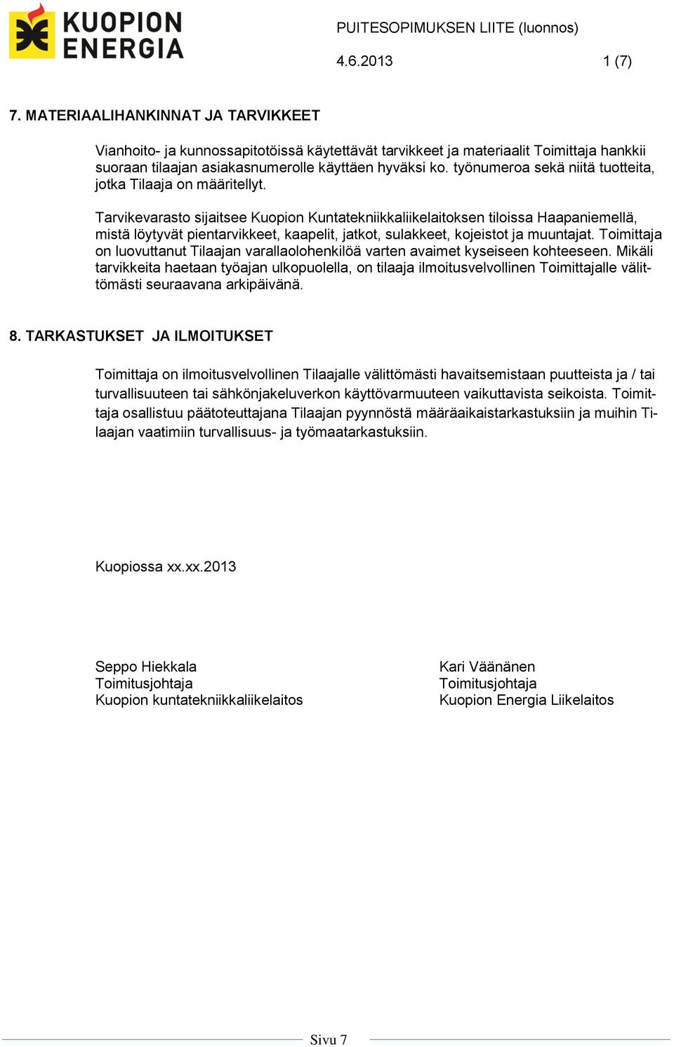 Tarvikevarasto sijaitsee Kuopion Kuntatekniikkaliikelaitoksen tiloissa Haapaniemellä, mistä löytyvät pientarvikkeet, kaapelit, jatkot, sulakkeet, kojeistot ja muuntajat.
