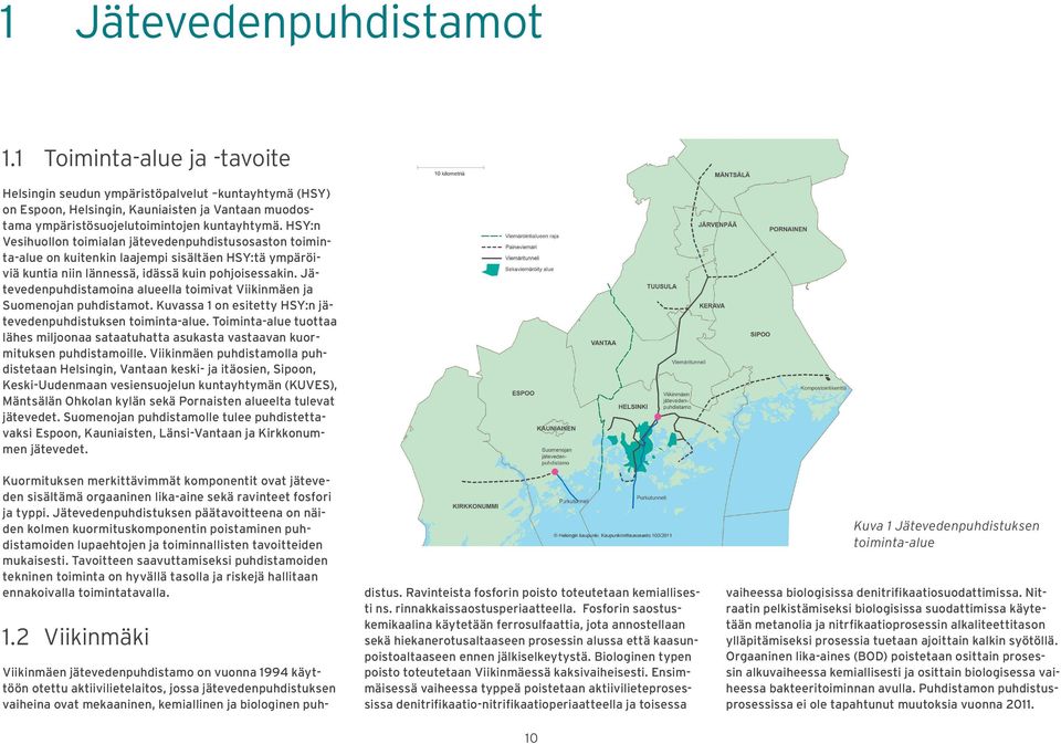 HSY:n Vesihuollon toimialan jätevedenpuhdistusosaston toiminta-alue on kuitenkin laajempi sisältäen HSY:tä ympäröiviä kuntia niin lännessä, idässä kuin pohjoisessakin.