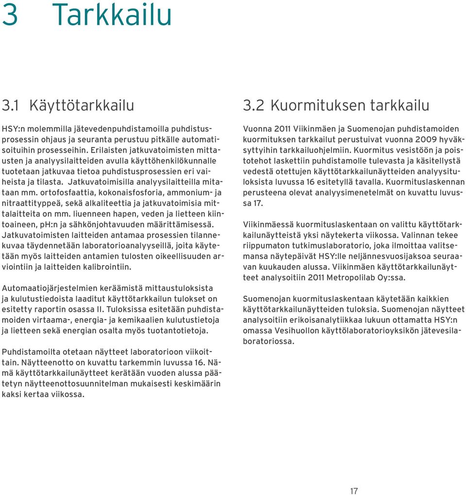 Jatkuvatoimisilla analyysilaitteilla mitataan mm. ortofosfaattia, kokonaisfosforia, ammonium- ja nitraattityppeä, sekä alkaliteettia ja jatkuvatoimisia mittalaitteita on mm.