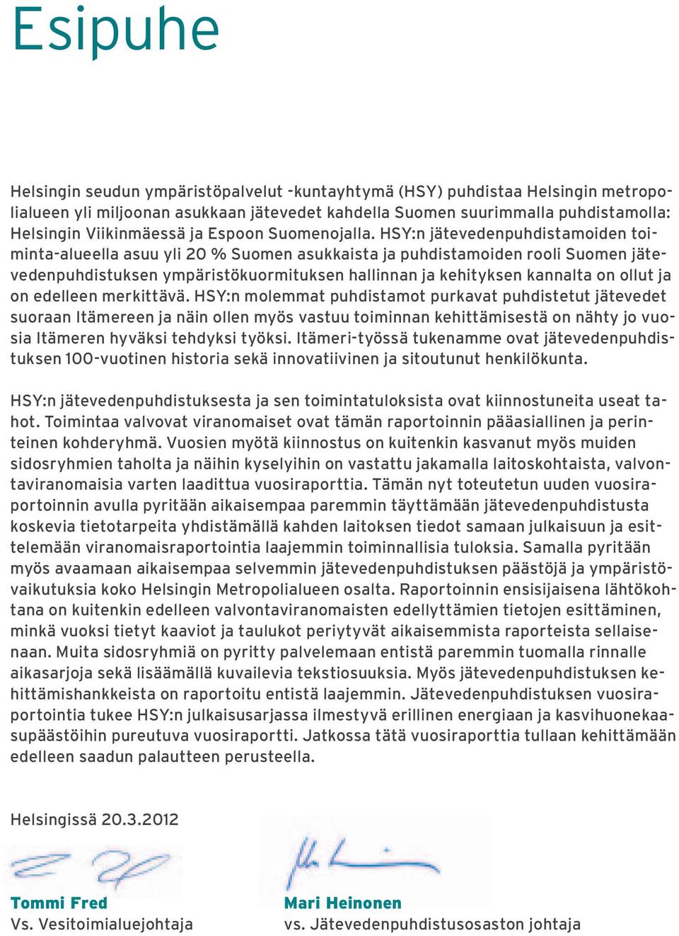 HSY:n jätevedenpuhdistamoiden toiminta-alueella asuu yli 20 % Suomen asukkaista ja puhdistamoiden rooli Suomen jätevedenpuhdistuksen ympäristökuormituksen hallinnan ja kehityksen kannalta on ollut ja