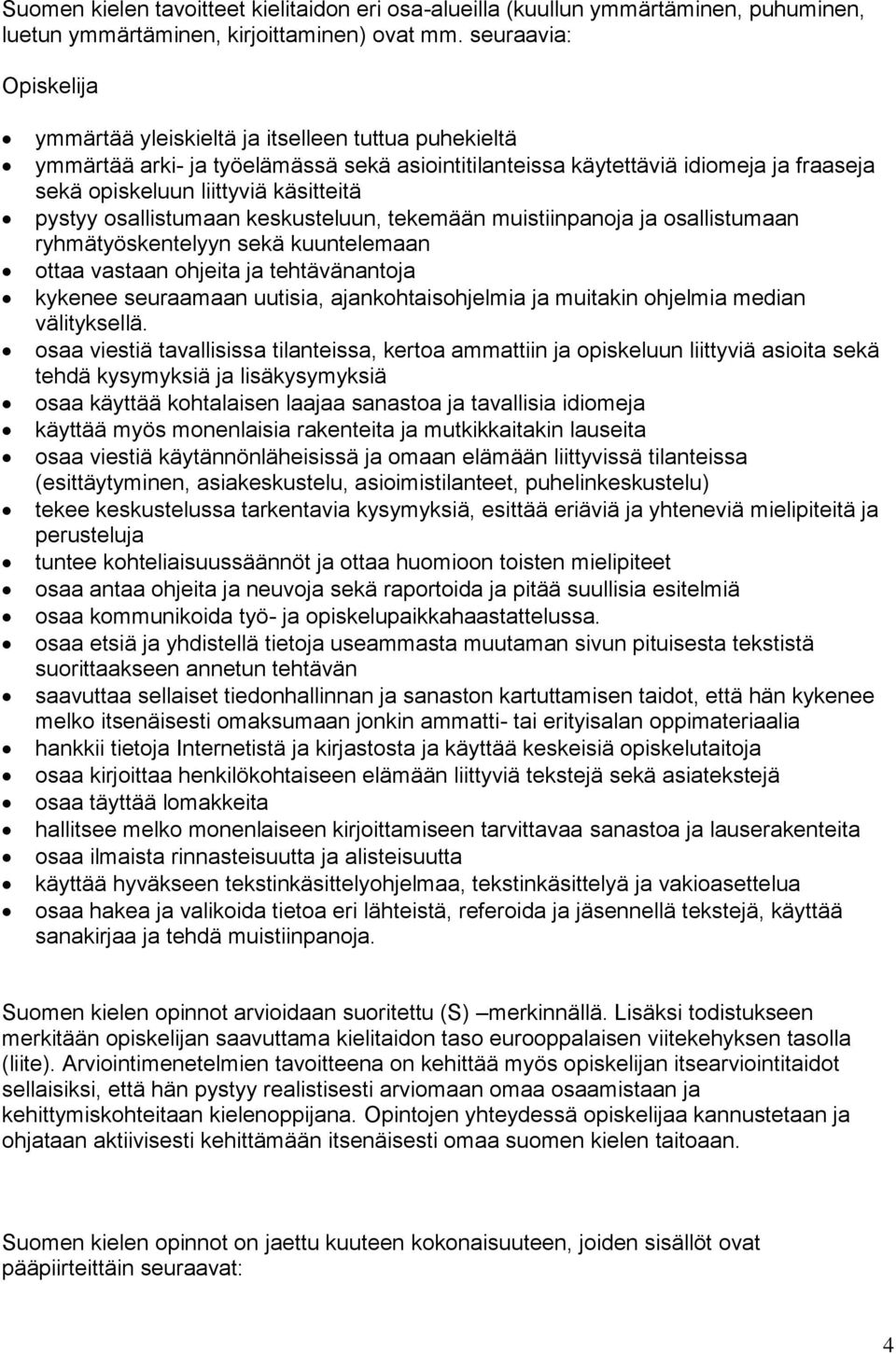pystyy osallistumaan keskusteluun, tekemään muistiinpanoja ja osallistumaan ryhmätyöskentelyyn sekä kuuntelemaan ottaa vastaan ohjeita ja tehtävänantoja kykenee seuraamaan uutisia,