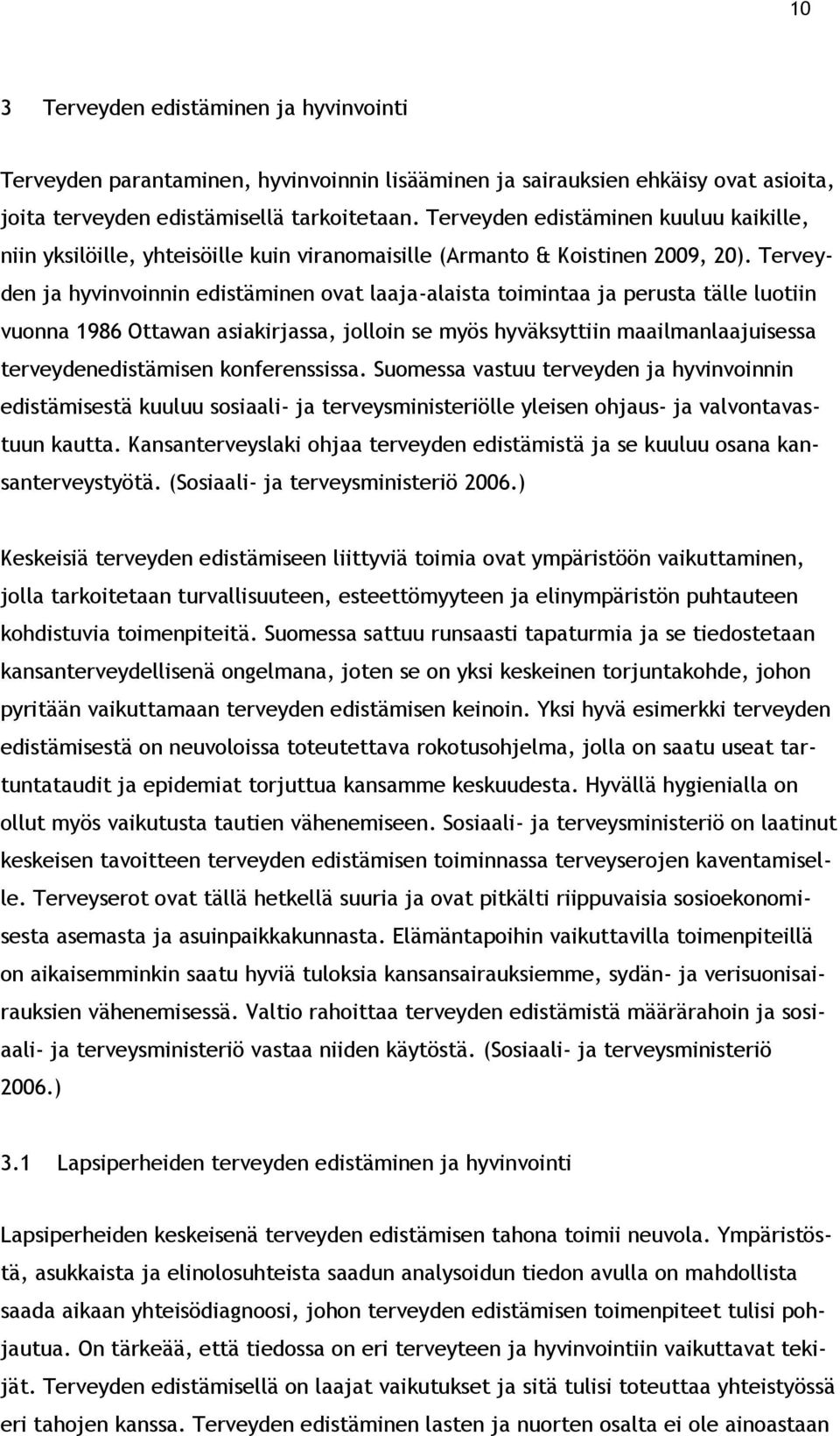 Terveyden ja hyvinvoinnin edistäminen ovat laaja-alaista toimintaa ja perusta tälle luotiin vuonna 1986 Ottawan asiakirjassa, jolloin se myös hyväksyttiin maailmanlaajuisessa terveydenedistämisen