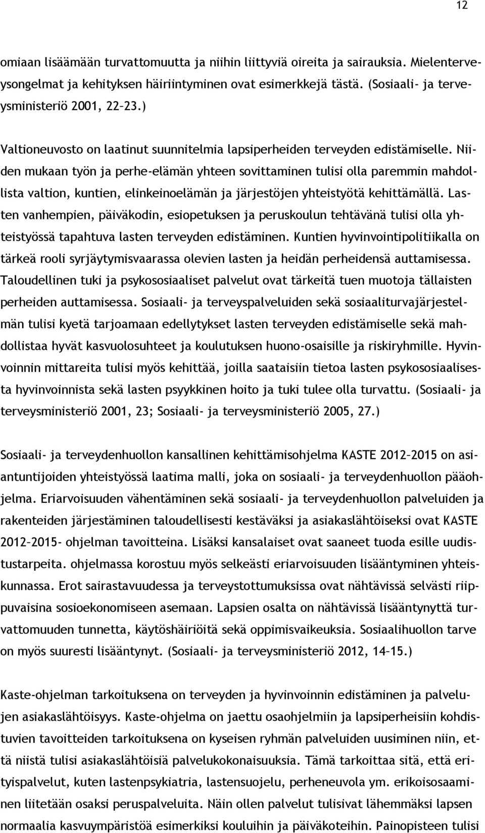 Niiden mukaan työn ja perhe-elämän yhteen sovittaminen tulisi olla paremmin mahdollista valtion, kuntien, elinkeinoelämän ja järjestöjen yhteistyötä kehittämällä.