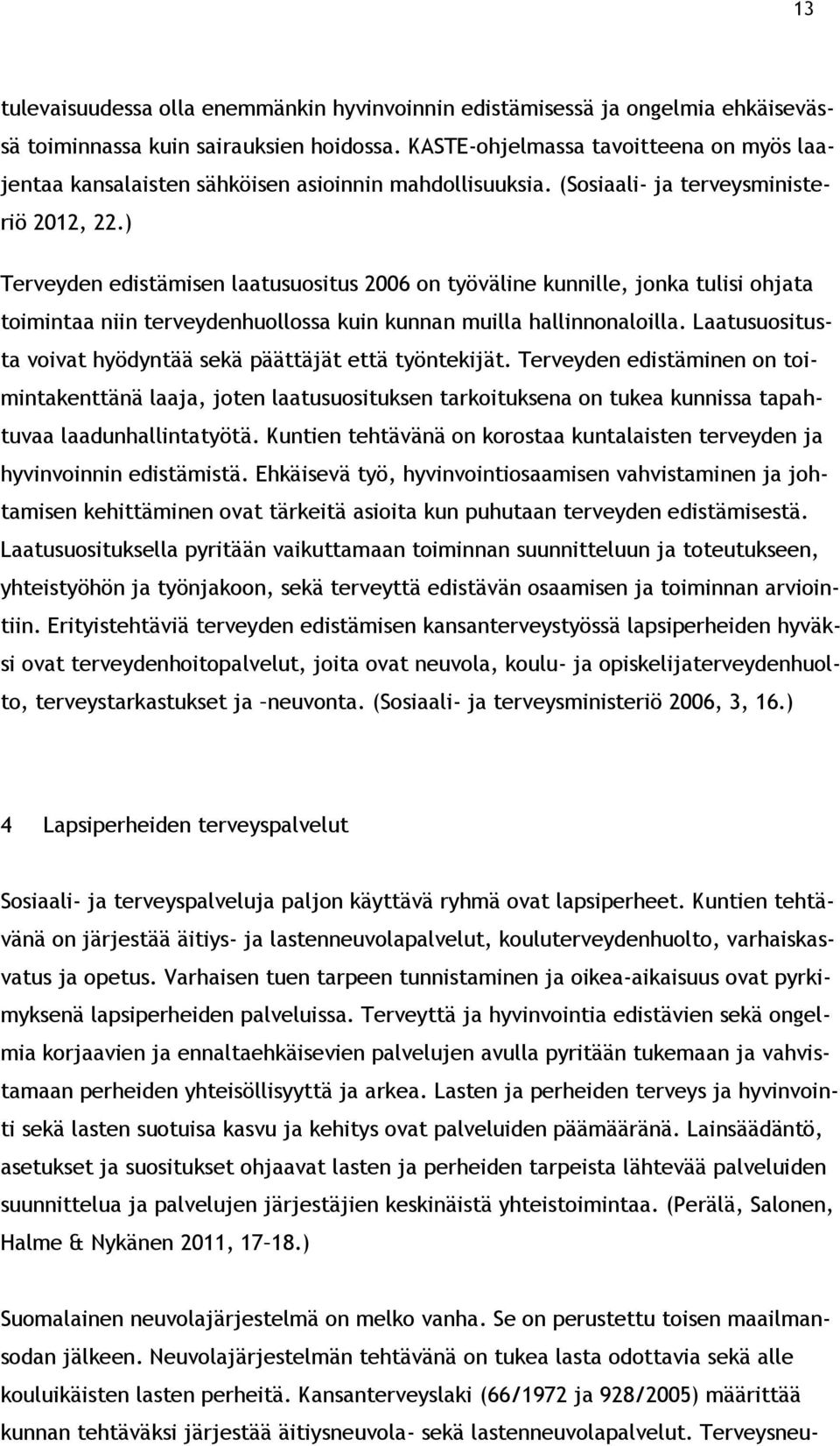 ) Terveyden edistämisen laatusuositus 2006 on työväline kunnille, jonka tulisi ohjata toimintaa niin terveydenhuollossa kuin kunnan muilla hallinnonaloilla.