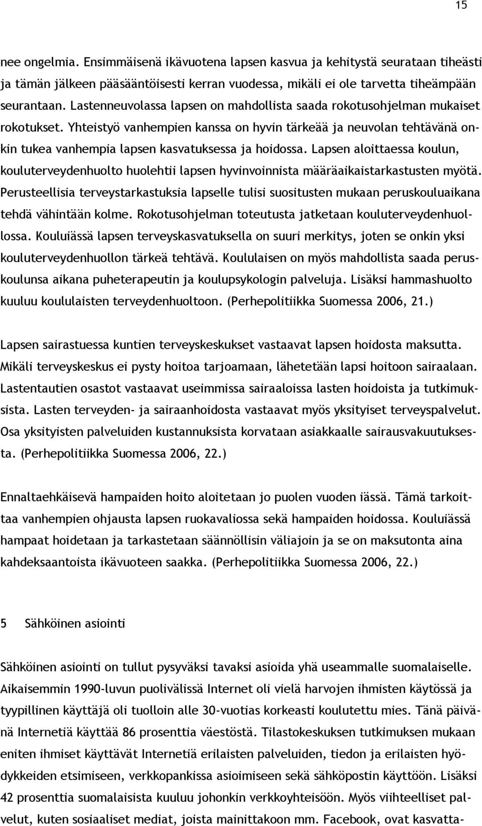 Yhteistyö vanhempien kanssa on hyvin tärkeää ja neuvolan tehtävänä onkin tukea vanhempia lapsen kasvatuksessa ja hoidossa.