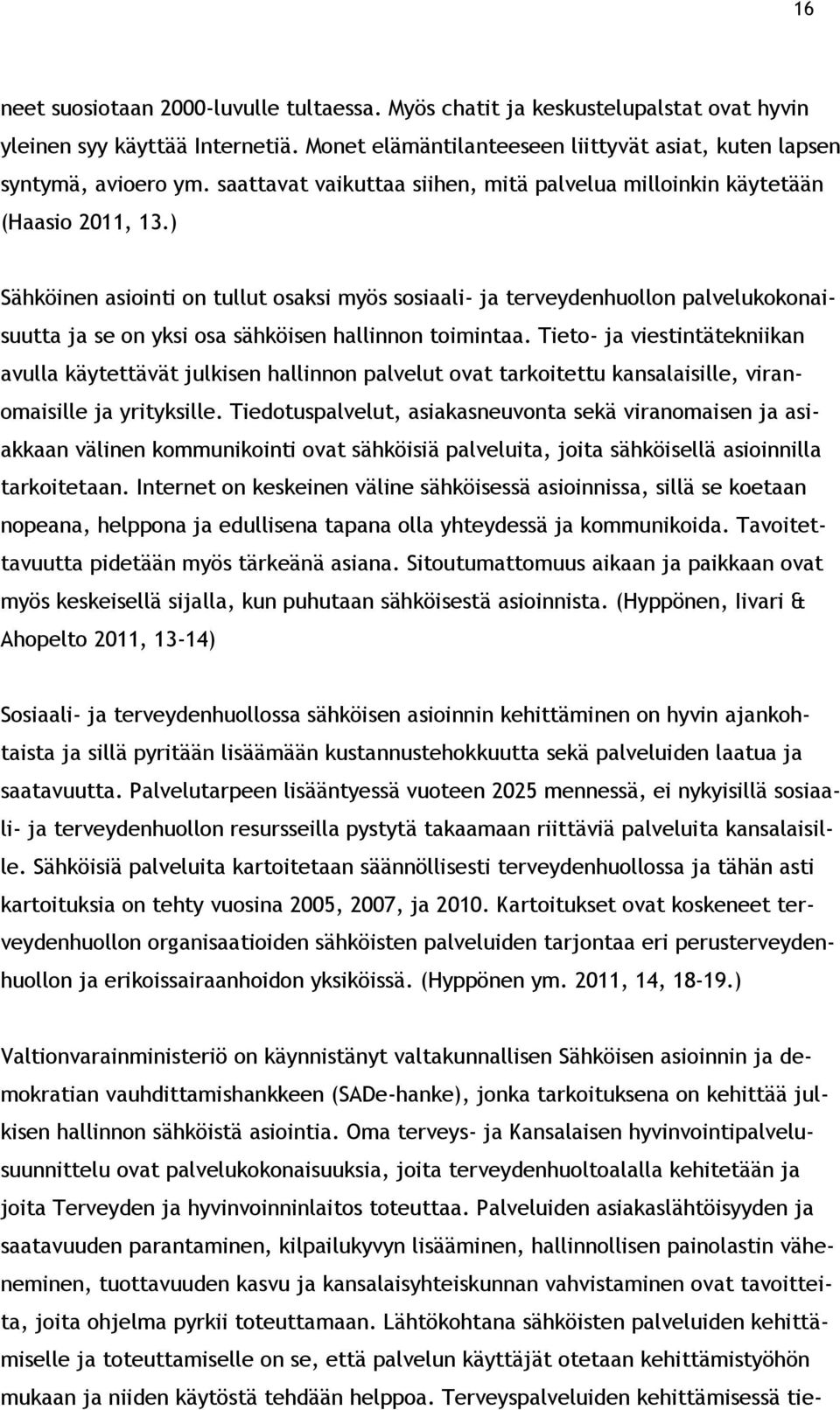 ) Sähköinen asiointi on tullut osaksi myös sosiaali- ja terveydenhuollon palvelukokonaisuutta ja se on yksi osa sähköisen hallinnon toimintaa.