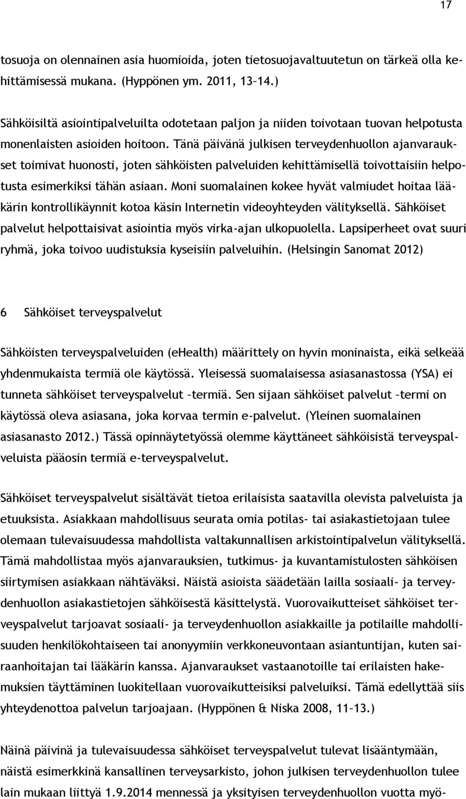 Tänä päivänä julkisen terveydenhuollon ajanvaraukset toimivat huonosti, joten sähköisten palveluiden kehittämisellä toivottaisiin helpotusta esimerkiksi tähän asiaan.