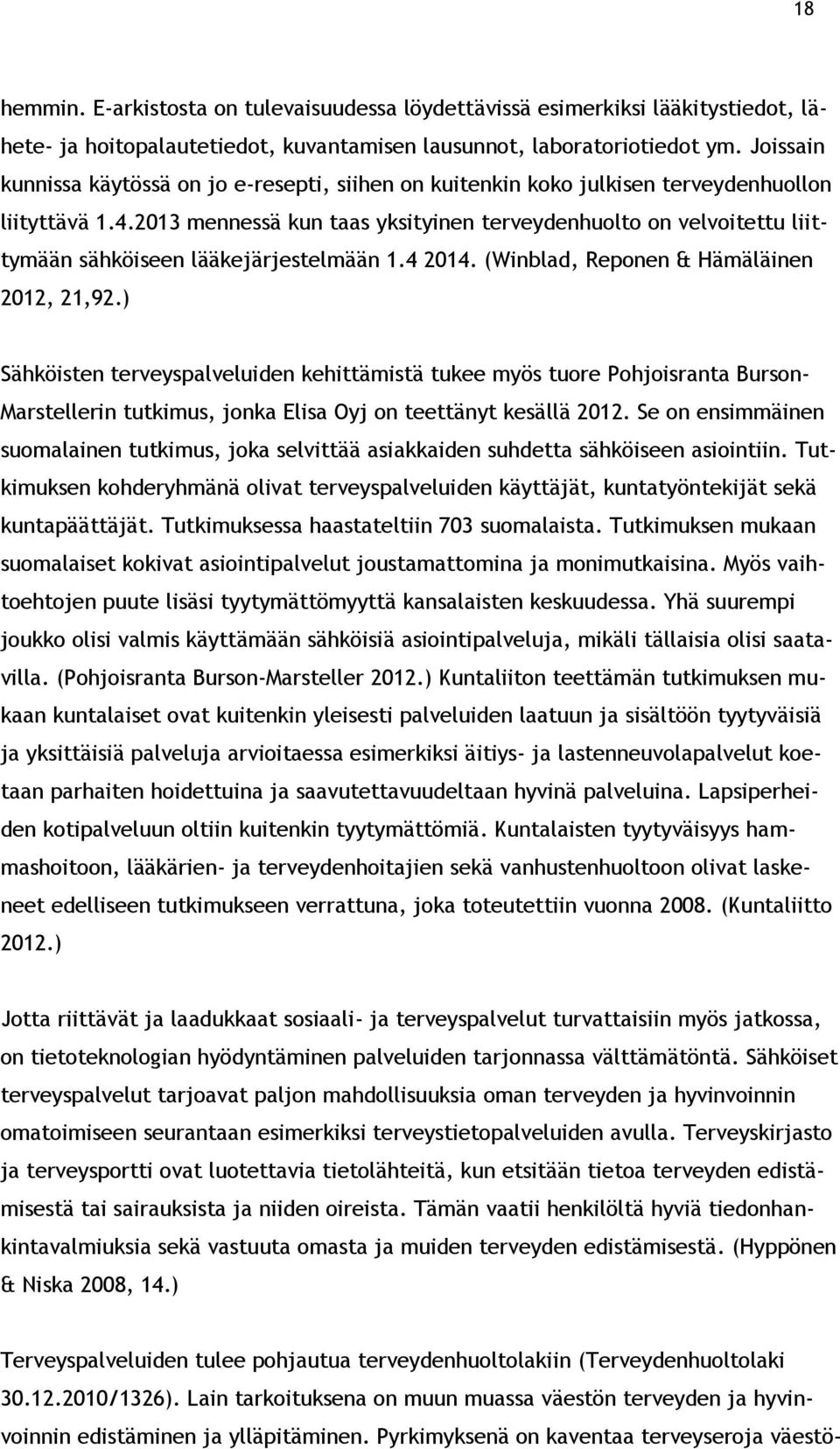 2013 mennessä kun taas yksityinen terveydenhuolto on velvoitettu liittymään sähköiseen lääkejärjestelmään 1.4 2014. (Winblad, Reponen & Hämäläinen 2012, 21,92.