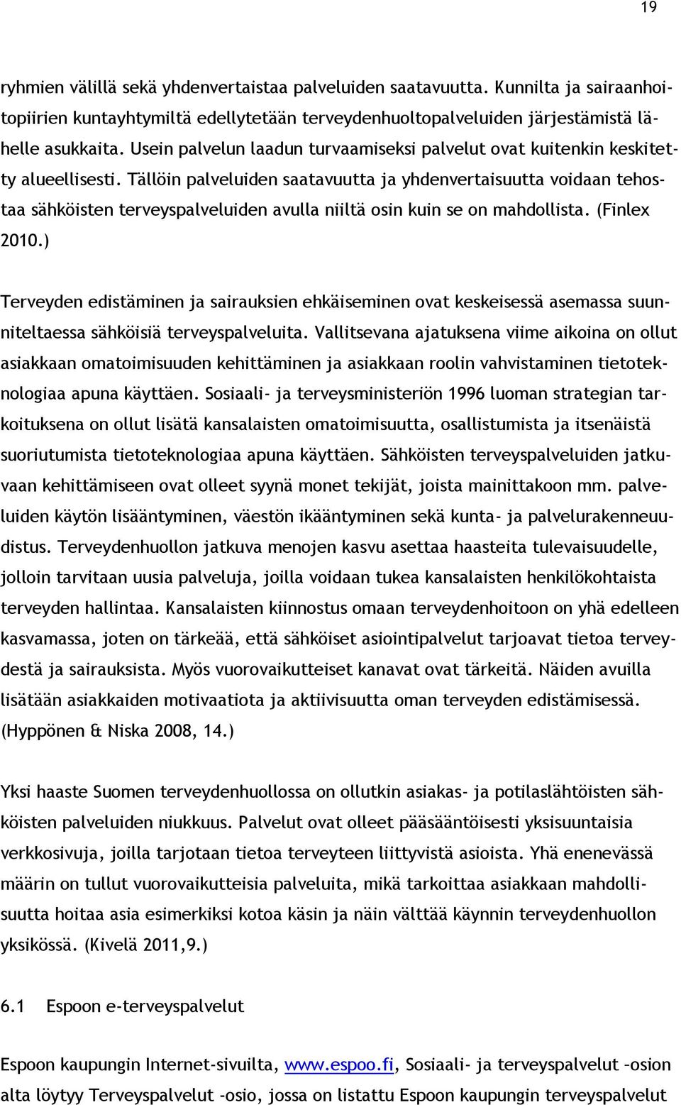 Tällöin palveluiden saatavuutta ja yhdenvertaisuutta voidaan tehostaa sähköisten terveyspalveluiden avulla niiltä osin kuin se on mahdollista. (Finlex 2010.