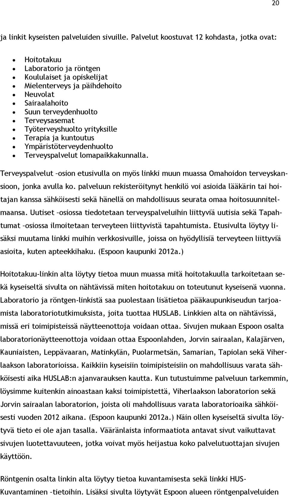 Työterveyshuolto yrityksille Terapia ja kuntoutus Ympäristöterveydenhuolto Terveyspalvelut lomapaikkakunnalla.