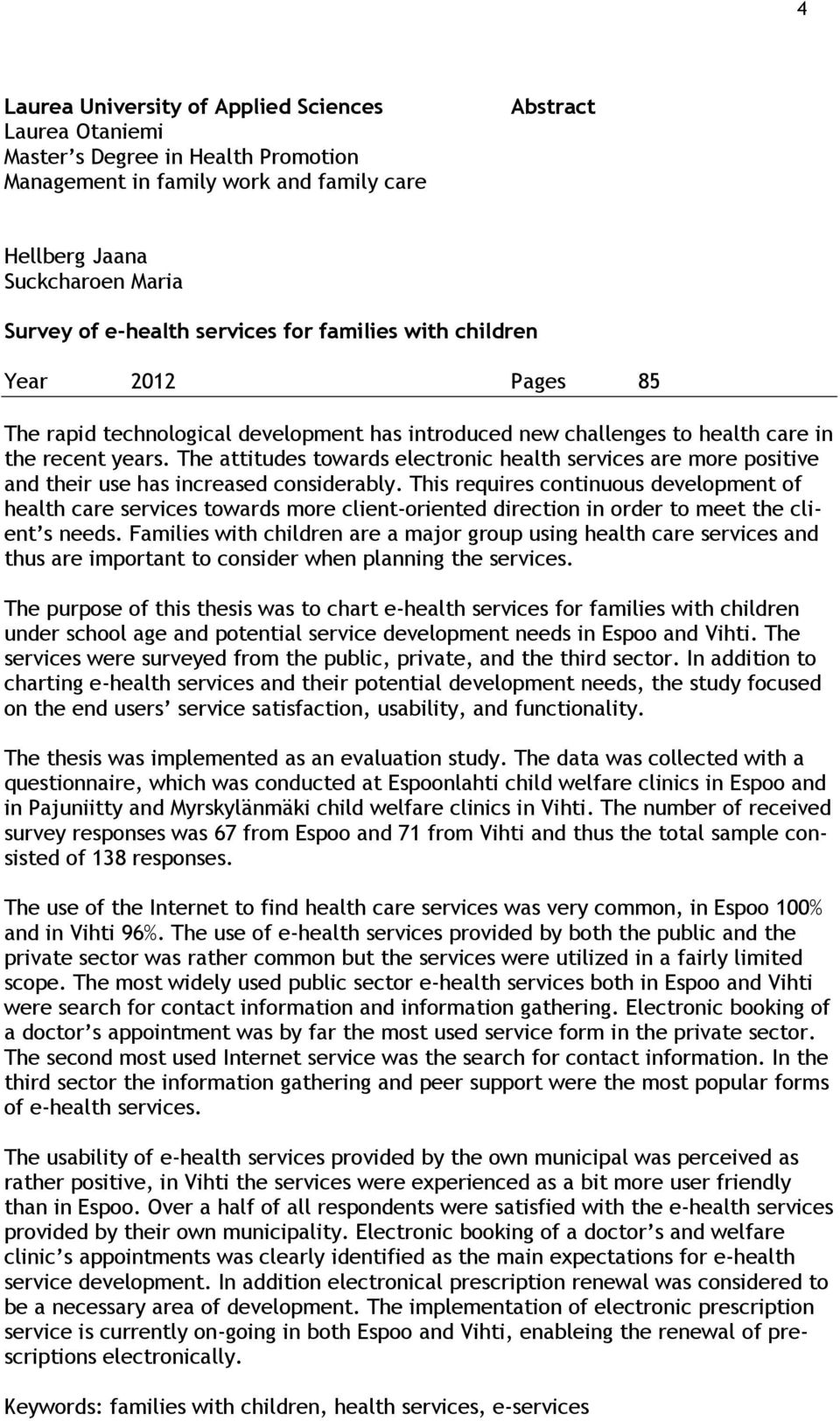 The attitudes towards electronic health services are more positive and their use has increased considerably.