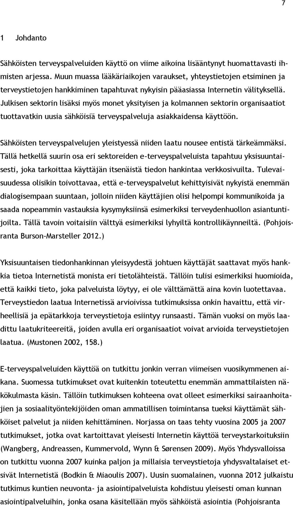 Julkisen sektorin lisäksi myös monet yksityisen ja kolmannen sektorin organisaatiot tuottavatkin uusia sähköisiä terveyspalveluja asiakkaidensa käyttöön.