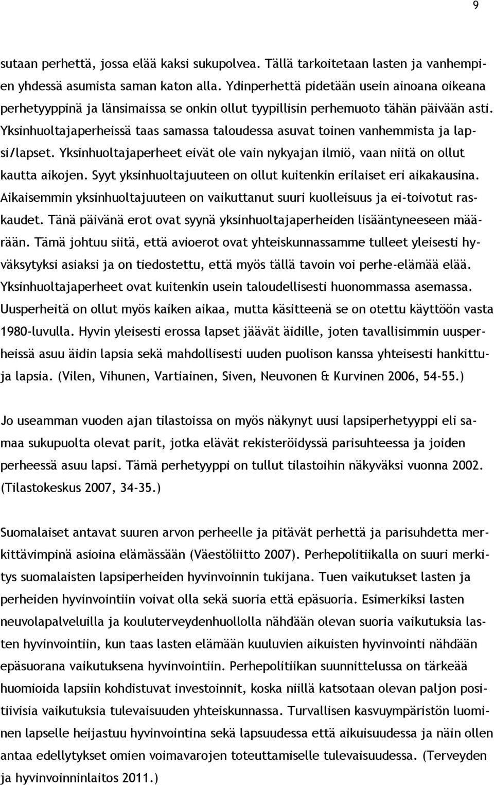 Yksinhuoltajaperheissä taas samassa taloudessa asuvat toinen vanhemmista ja lapsi/lapset. Yksinhuoltajaperheet eivät ole vain nykyajan ilmiö, vaan niitä on ollut kautta aikojen.