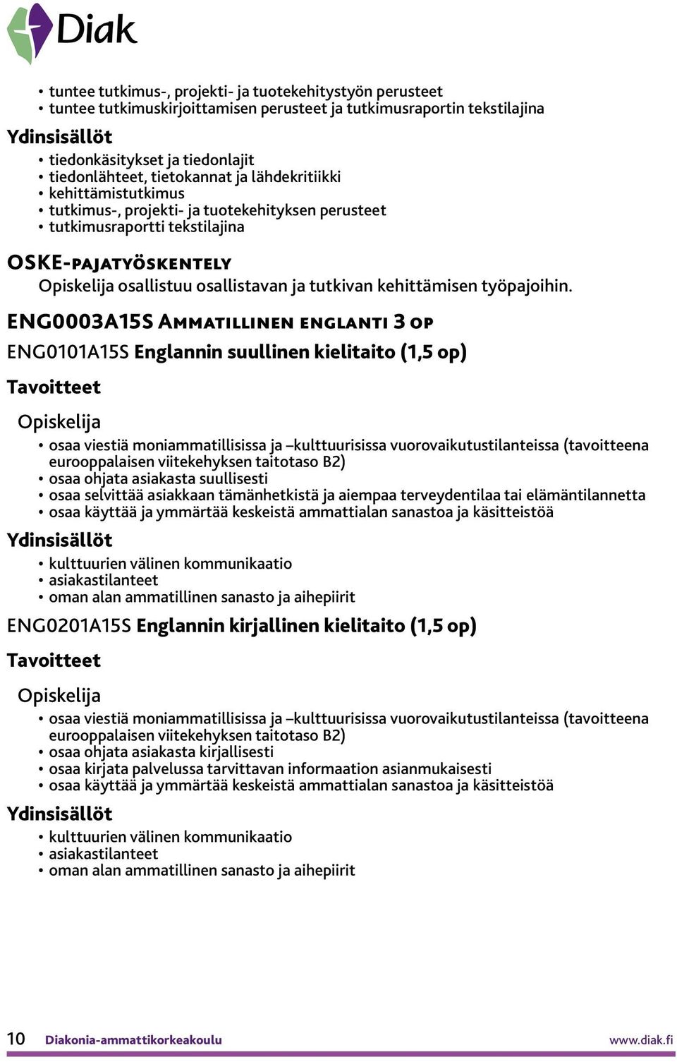 ENG0003A15S Ammatillinen englanti 3 op ENG0101A15S Englannin suullinen kielitaito (1,5 op) osaa viestiä moniammatillisissa ja kulttuurisissa vuorovaikutustilanteissa (tavoitteena eurooppalaisen