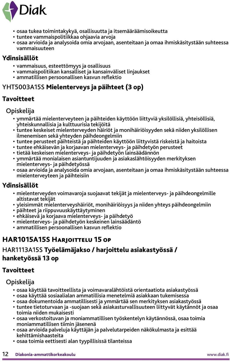 op) ymmärtää mielenterveyteen ja päihteiden käyttöön liittyviä yksilöllisiä, yhteisöllisiä, yhteiskunnallisia ja kulttuurisia tekijöitä tuntee keskeiset mielenterveyden häiriöt ja monihäiriöisyyden