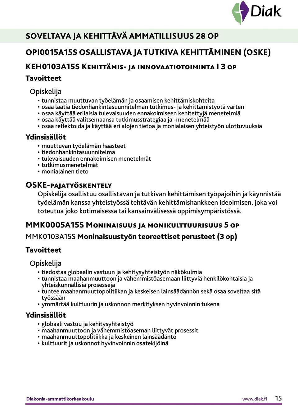 tutkimusstrategiaa ja -menetelmää osaa reflektoida ja käyttää eri alojen tietoa ja monialaisen yhteistyön ulottuvuuksia muuttuvan työelämän haasteet tiedonhankintasuunnitelma tulevaisuuden