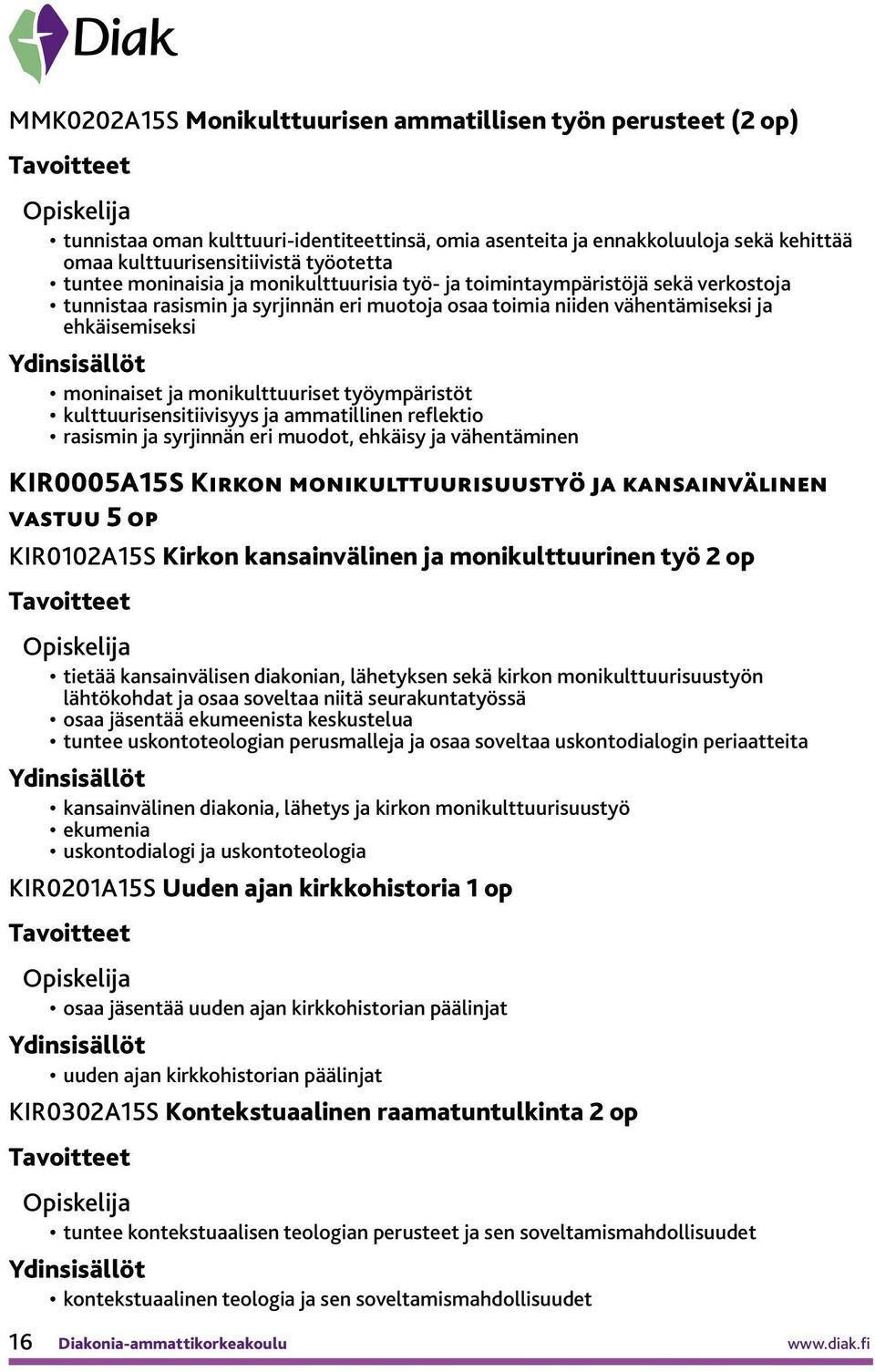 monikulttuuriset työympäristöt kulttuurisensitiivisyys ja ammatillinen reflektio rasismin ja syrjinnän eri muodot, ehkäisy ja vähentäminen KIR0005A15S Kirkon monikulttuurisuustyö ja kansainvälinen