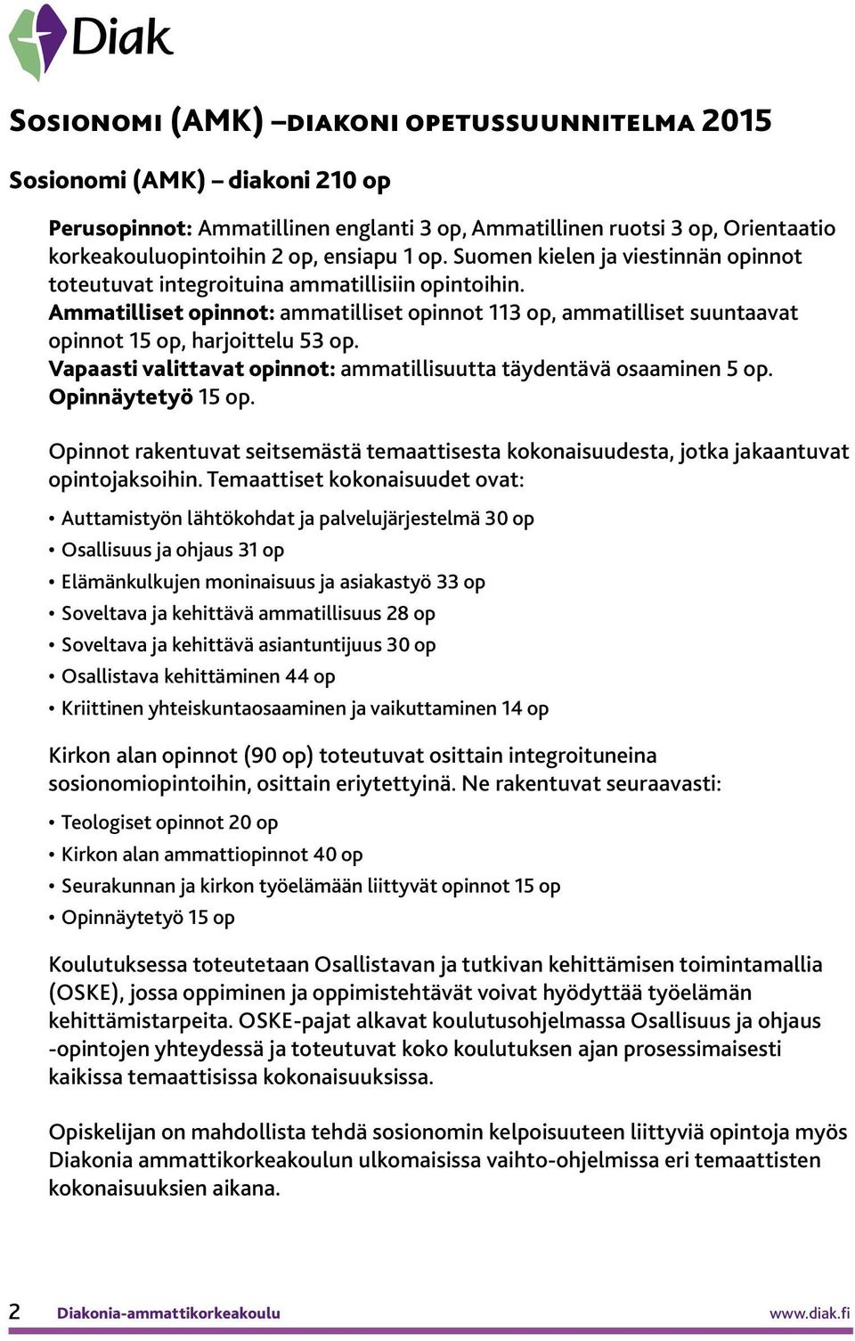 Vapaasti valittavat opinnot: ammatillisuutta täydentävä osaaminen 5 op. Opinnäytetyö 15 op. Opinnot rakentuvat seitsemästä temaattisesta kokonaisuudesta, jotka jakaantuvat opintojaksoihin.