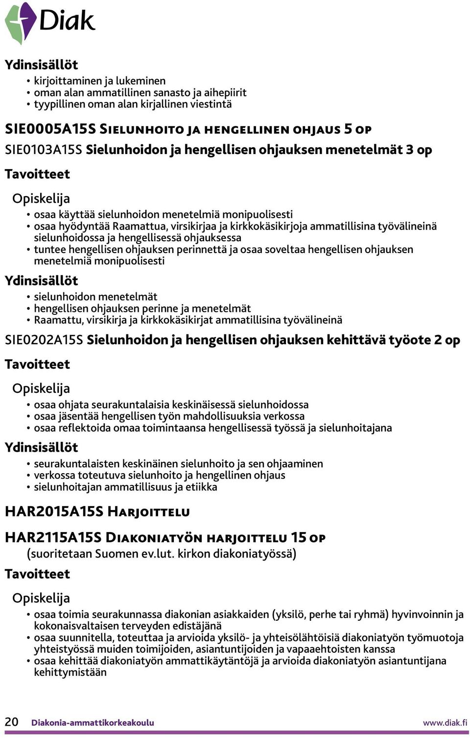 hengellisessä ohjauksessa tuntee hengellisen ohjauksen perinnettä ja osaa soveltaa hengellisen ohjauksen menetelmiä monipuolisesti sielunhoidon menetelmät hengellisen ohjauksen perinne ja menetelmät