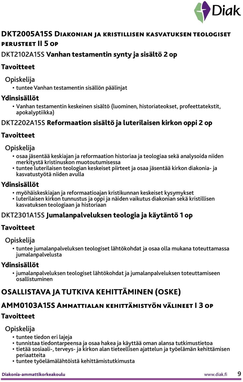 teologiaa sekä analysoida niiden merkitystä kristinuskon muotoutumisessa tuntee luterilaisen teologian keskeiset piirteet ja osaa jäsentää kirkon diakonia- ja kasvatustyötä niiden avulla