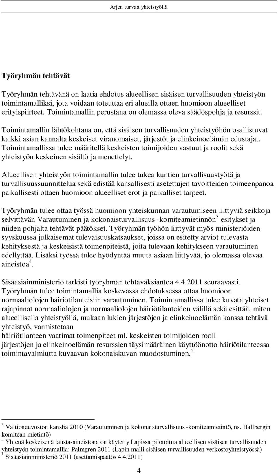 Toimintamallin lähtökohtana on, että sisäisen turvallisuuden yhteistyöhön osallistuvat kaikki asian kannalta keskeiset viranomaiset, järjestöt ja elinkeinoelämän edustajat.