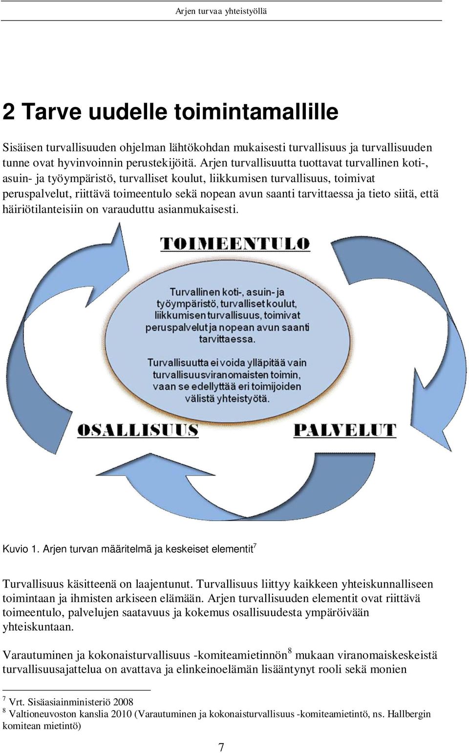 tarvittaessa ja tieto siitä, että häiriötilanteisiin on varauduttu asianmukaisesti. Kuvio 1. Arjen turvan määritelmä ja keskeiset elementit 7 Turvallisuus käsitteenä on laajentunut.