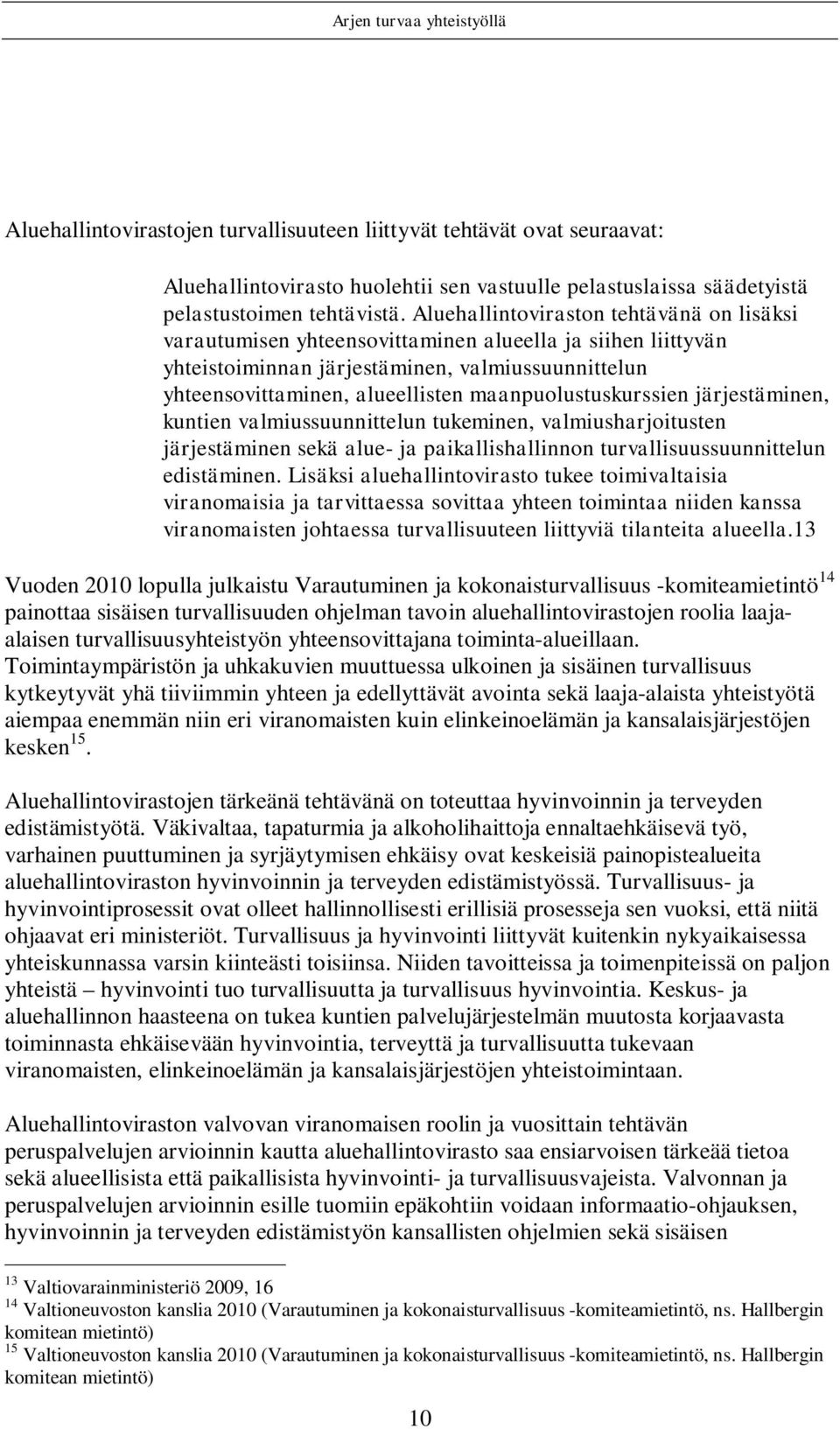 maanpuolustuskurssien järjestäminen, kuntien valmiussuunnittelun tukeminen, valmiusharjoitusten järjestäminen sekä alue- ja paikallishallinnon turvallisuussuunnittelun edistäminen.