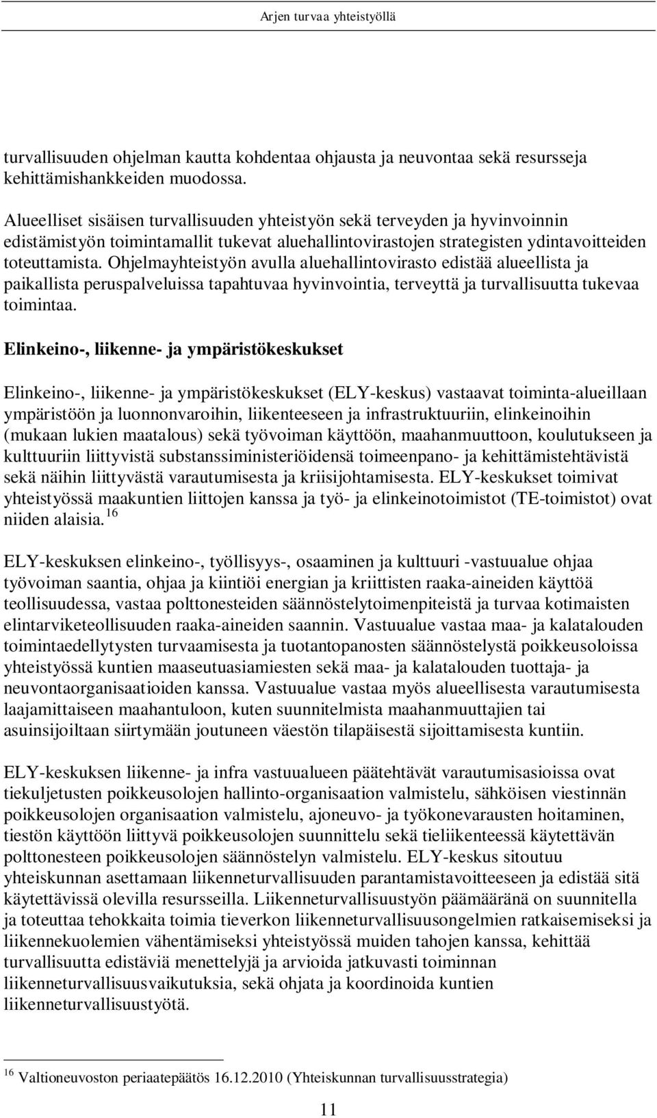 Ohjelmayhteistyön avulla aluehallintovirasto edistää alueellista ja paikallista peruspalveluissa tapahtuvaa hyvinvointia, terveyttä ja turvallisuutta tukevaa toimintaa.