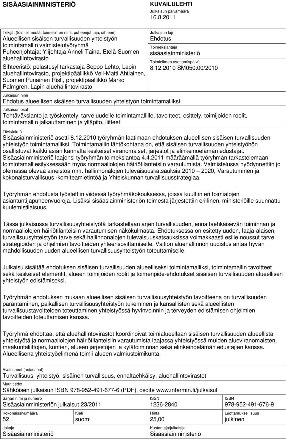 Etelä-Suomen aluehallintovirasto Sihteeristö: pelastusylitarkastaja Seppo Lehto, Lapin aluehallintovirasto, projektipäällikkö Veli-Matti Ahtiainen, Suomen Punainen Risti, projektipäällikkö Marko