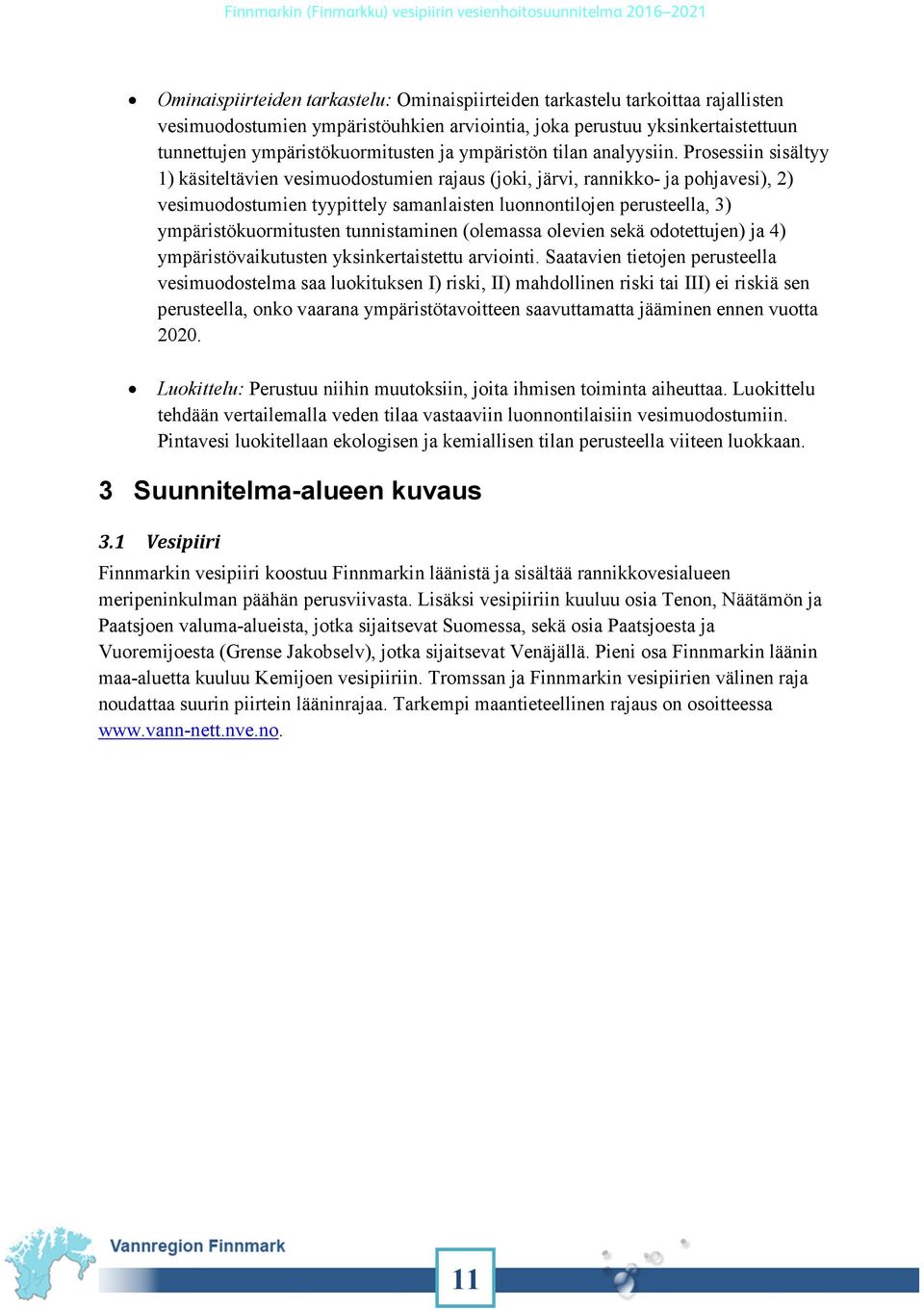 Prosessiin sisältyy 1) käsiteltävien vesimuodostumien rajaus (joki, järvi, rannikko- ja pohjavesi), 2) vesimuodostumien tyypittely samanlaisten luonnontilojen perusteella, 3) ympäristökuormitusten