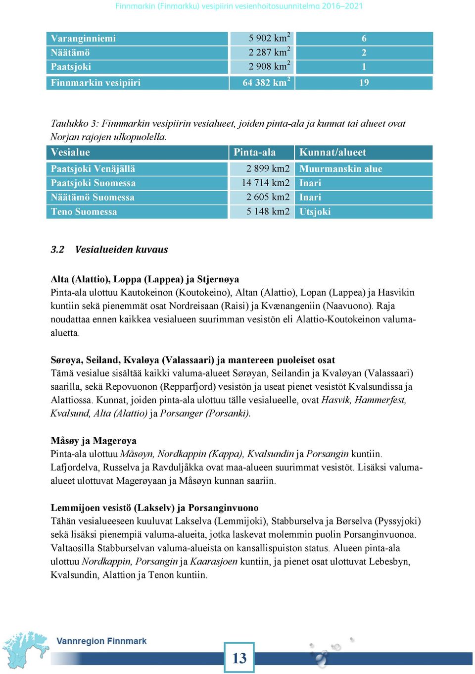 Vesialue Pinta-ala Kunnat/alueet Paatsjoki Venäjällä Paatsjoki Suomessa Näätämö Suomessa Teno Suomessa 2 899 km2 Muurmanskin alue 14 714 km2 Inari 2 605 km2 Inari 5 148 km2 Utsjoki 3.