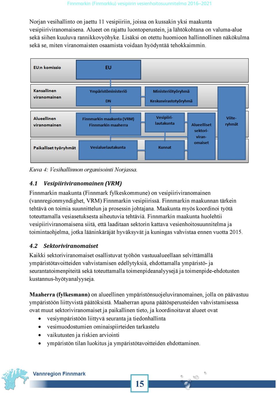 Lisäksi on otettu huomioon hallinnollinen näkökulma sekä se, miten viranomaisten osaamista voidaan hyödyntää tehokkaimmin. Kuva 4: