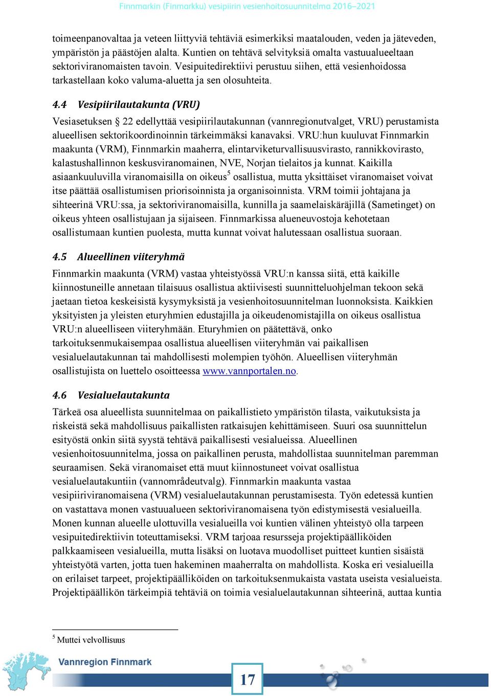 4 Vesipiirilautakunta (VRU) Vesiasetuksen 22 edellyttää vesipiirilautakunnan (vannregionutvalget, VRU) perustamista alueellisen sektorikoordinoinnin tärkeimmäksi kanavaksi.