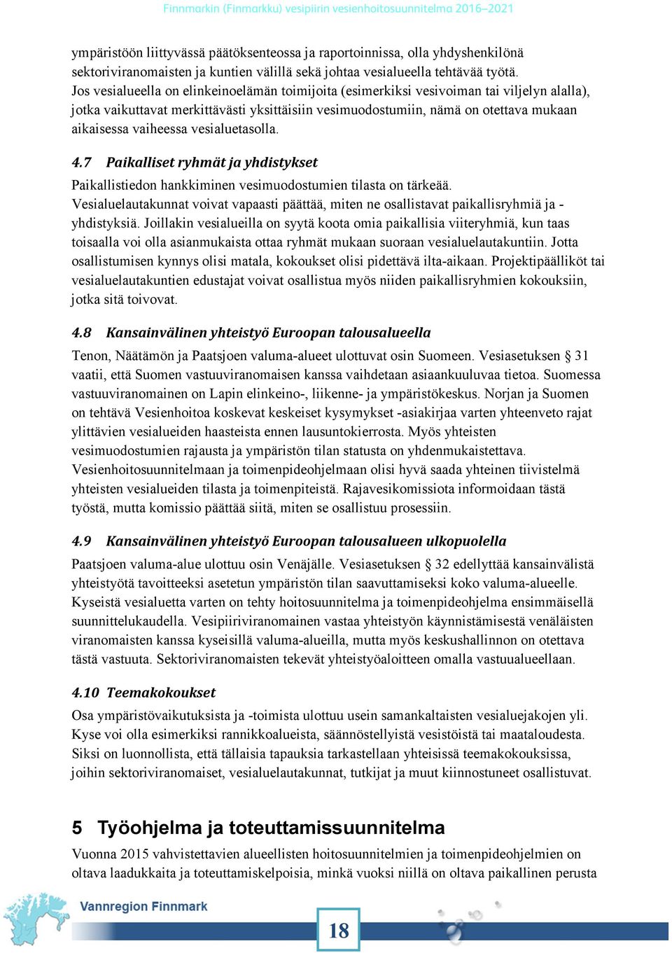 vaiheessa vesialuetasolla. 4.7 Paikalliset ryhmät ja yhdistykset Paikallistiedon hankkiminen vesimuodostumien tilasta on tärkeää.