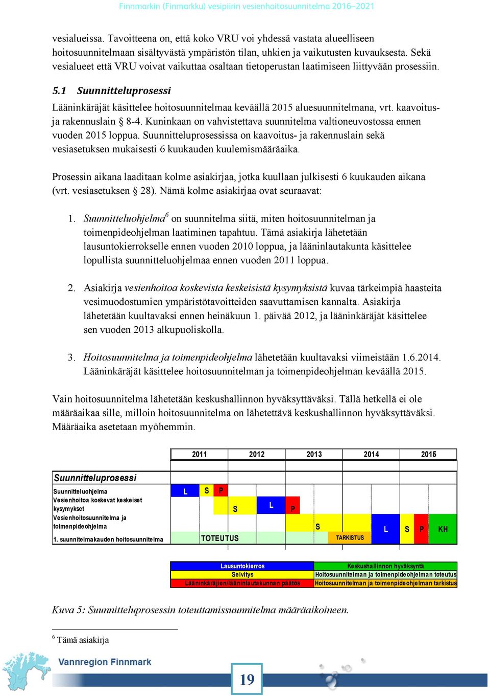 1 Suunnitteluprosessi Lääninkäräjät käsittelee hoitosuunnitelmaa keväällä 2015 aluesuunnitelmana, vrt. kaavoitusja rakennuslain 8-4.