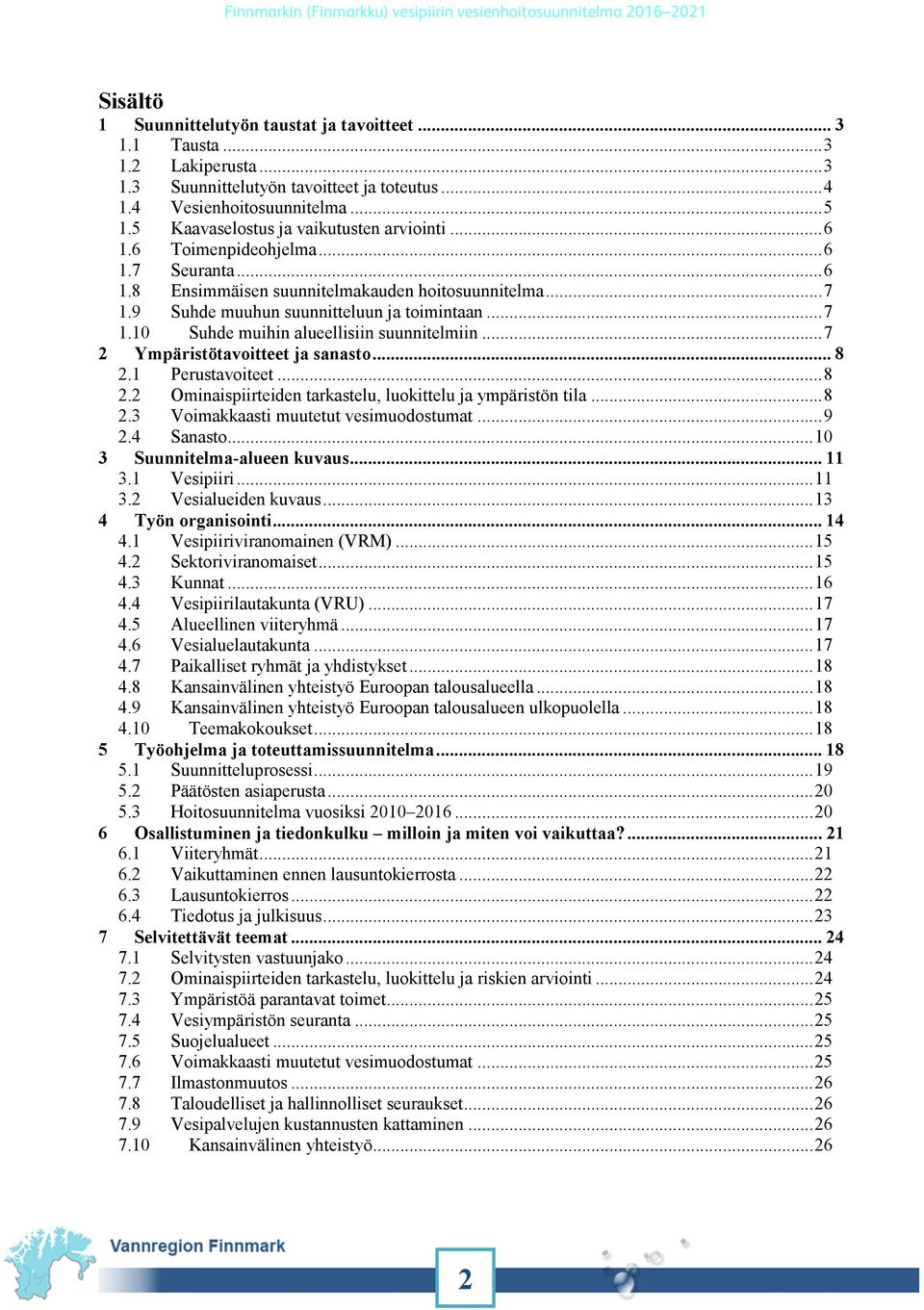 .. 7 2 Ympäristötavoitteet ja sanasto... 8 2.1 Perustavoiteet... 8 2.2 Ominaispiirteiden tarkastelu, luokittelu ja ympäristön tila... 8 2.3 Voimakkaasti muutetut vesimuodostumat... 9 2.4 Sanasto.