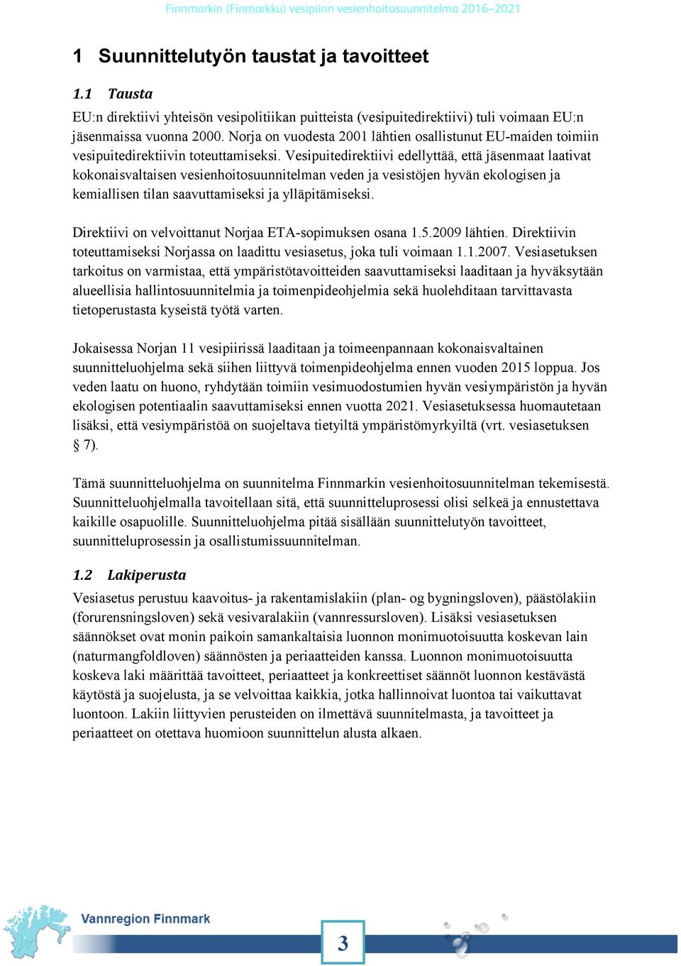 Vesipuitedirektiivi edellyttää, että jäsenmaat laativat kokonaisvaltaisen vesienhoitosuunnitelman veden ja vesistöjen hyvän ekologisen ja kemiallisen tilan saavuttamiseksi ja ylläpitämiseksi.