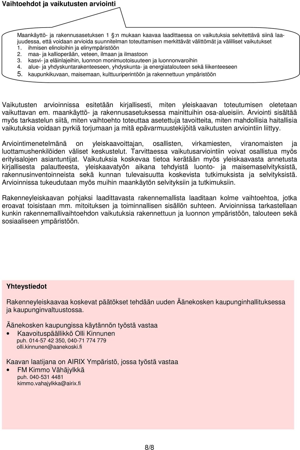 kasvi- ja eläinlajeihin, luonnon monimuotoisuuteen ja luonnonvaroihin 4. alue- ja yhdyskuntarakenteeseen, yhdyskunta- ja energiatalouteen sekä liikenteeseen 5.