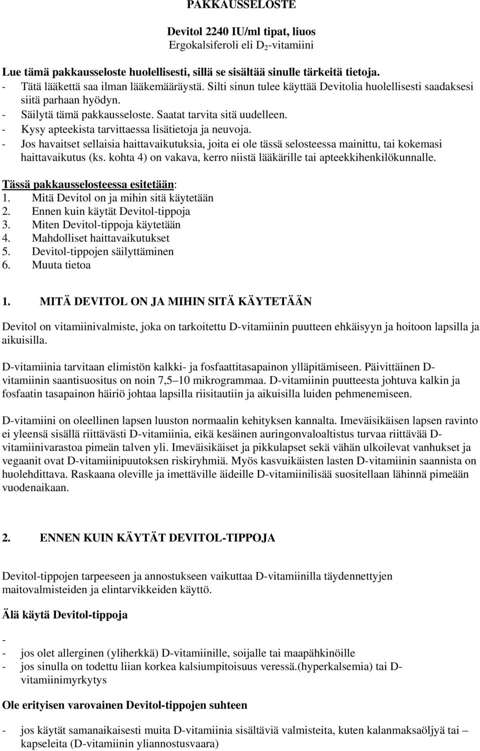 - Kysy apteekista tarvittaessa lisätietoja ja neuvoja. - Jos havaitset sellaisia haittavaikutuksia, joita ei ole tässä selosteessa mainittu, tai kokemasi haittavaikutus (ks.