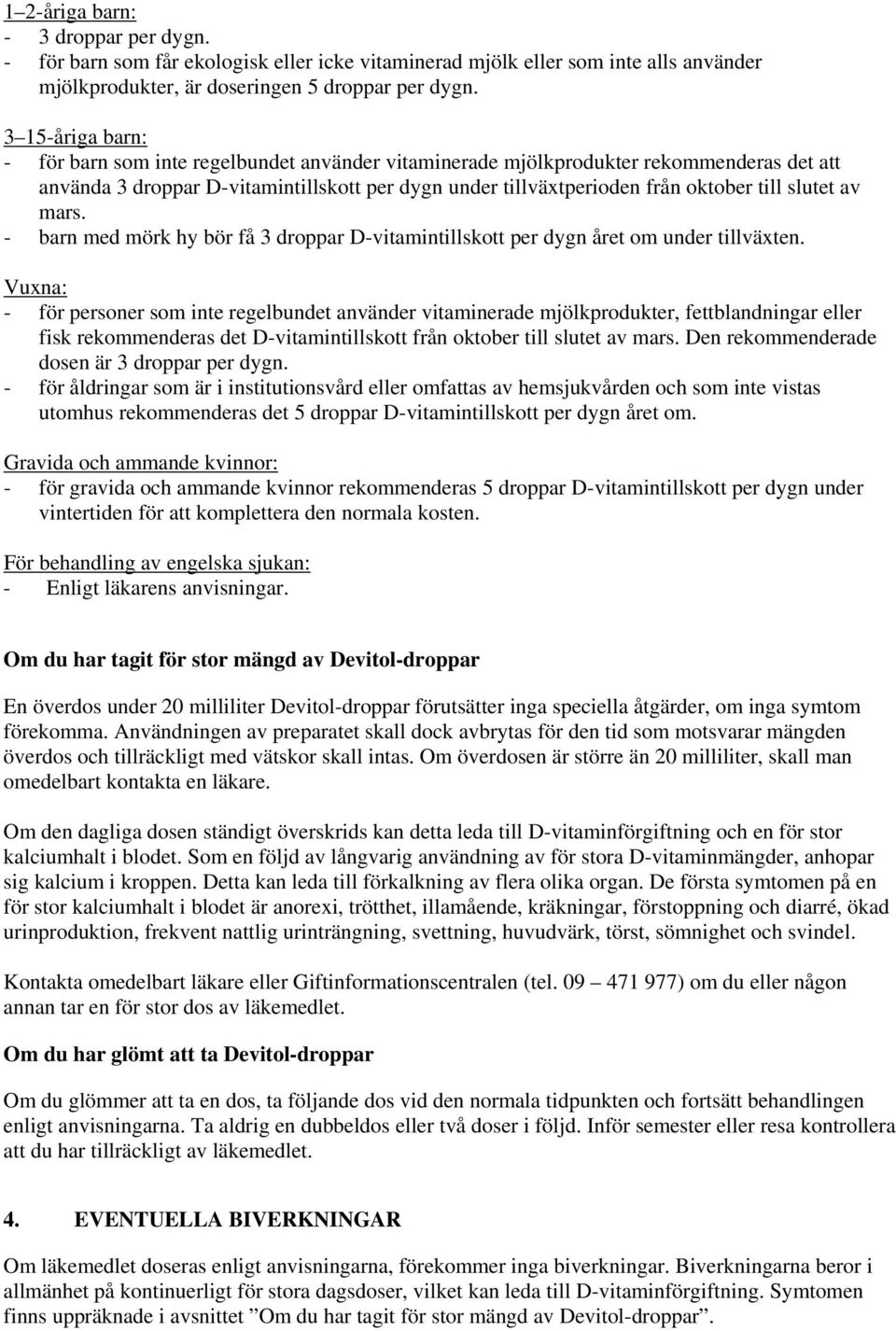 slutet av mars. - barn med mörk hy bör få 3 droppar D-vitamintillskott per dygn året om under tillväxten.