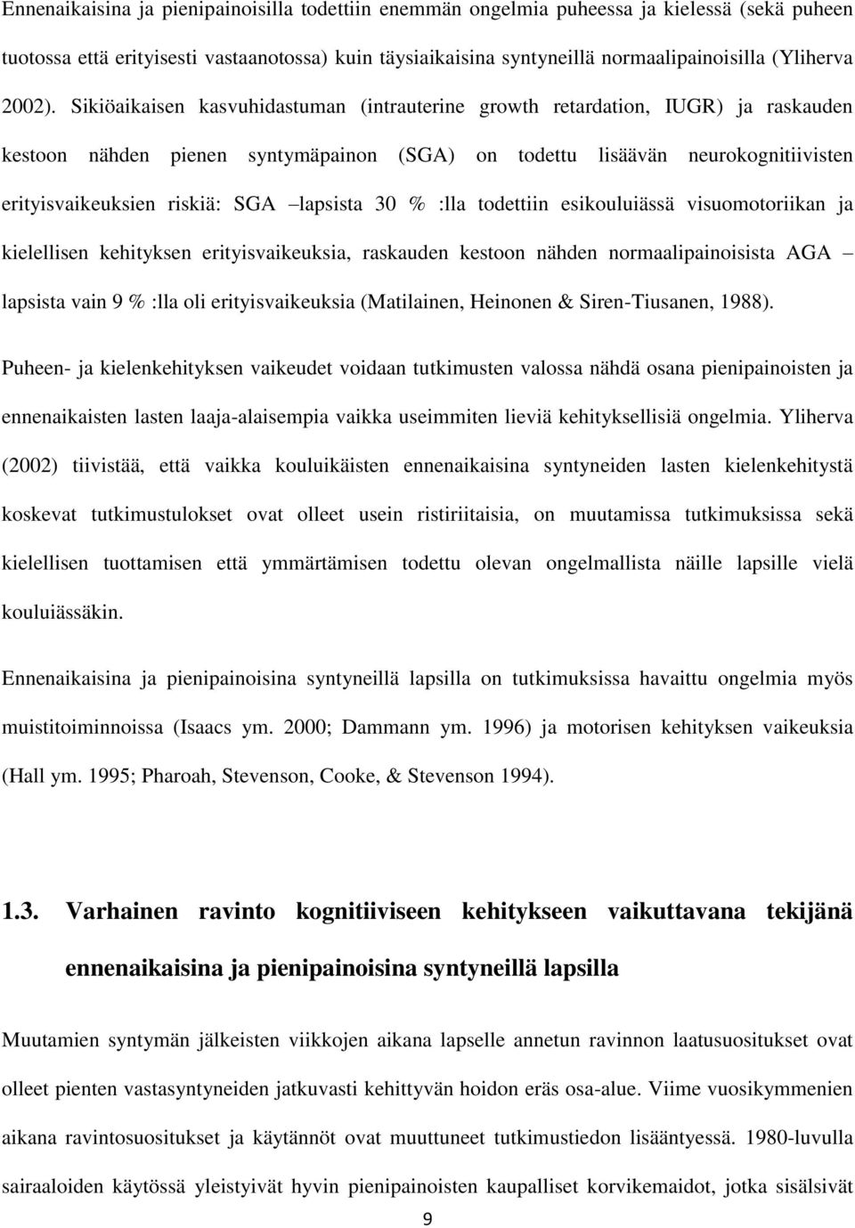 Sikiöaikaisen kasvuhidastuman (intrauterine growth retardation, IUGR) ja raskauden kestoon nähden pienen syntymäpainon (SGA) on todettu lisäävän neurokognitiivisten erityisvaikeuksien riskiä: SGA