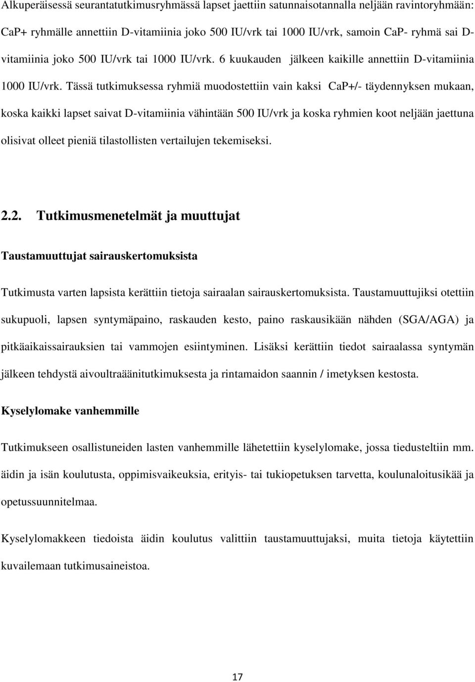 Tässä tutkimuksessa ryhmiä muodostettiin vain kaksi CaP+/- täydennyksen mukaan, koska kaikki lapset saivat D-vitamiinia vähintään 500 IU/vrk ja koska ryhmien koot neljään jaettuna olisivat olleet